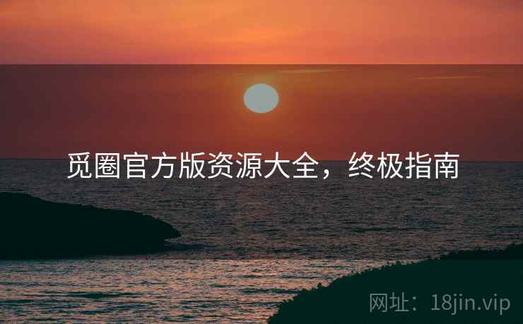 觅圈官方版资源大全，终极指南