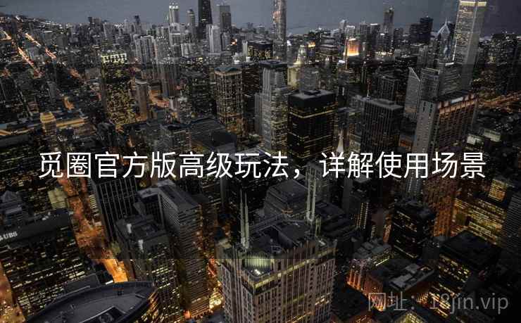 觅圈官方版高级玩法，详解使用场景