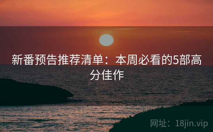 新番预告推荐清单：本周必看的5部高分佳作