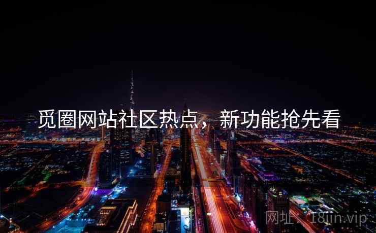 觅圈网站社区热点，新功能抢先看