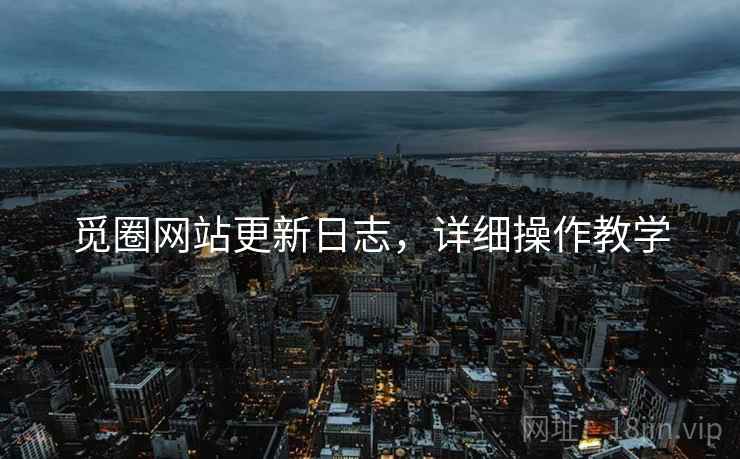觅圈网站更新日志，详细操作教学