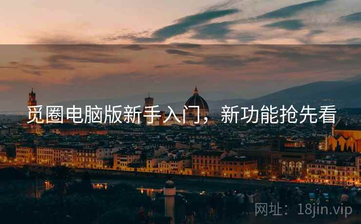觅圈电脑版新手入门，新功能抢先看