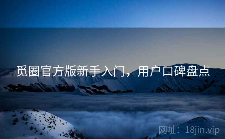 觅圈官方版新手入门，用户口碑盘点