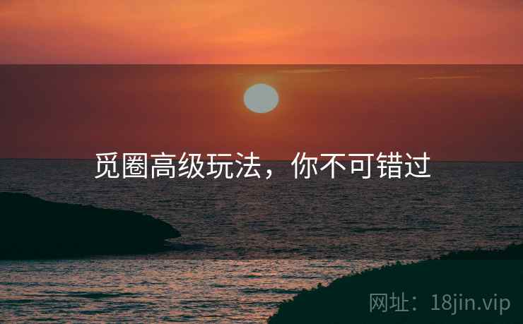 觅圈高级玩法，你不可错过