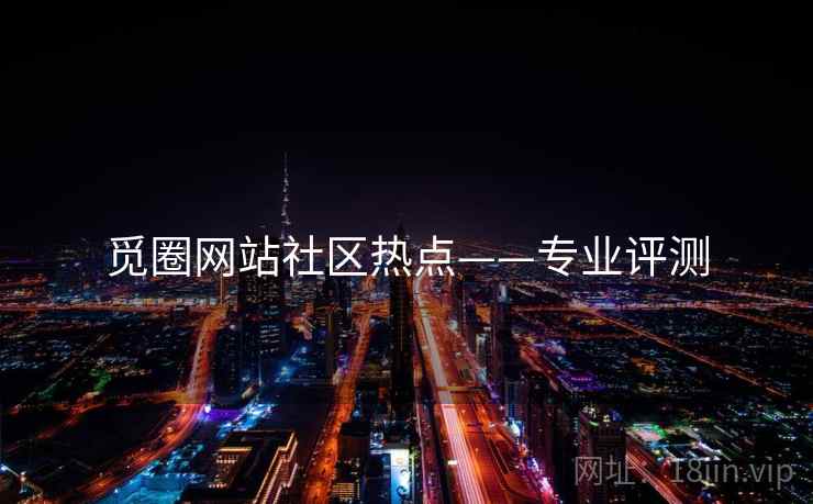 觅圈网站社区热点——专业评测