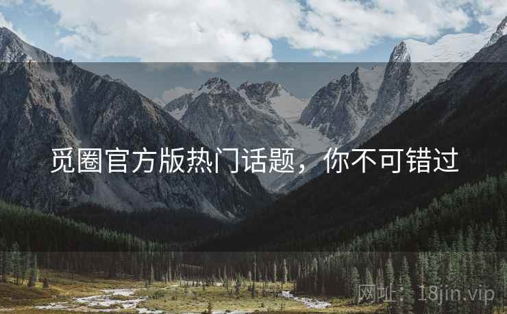 觅圈官方版热门话题，你不可错过