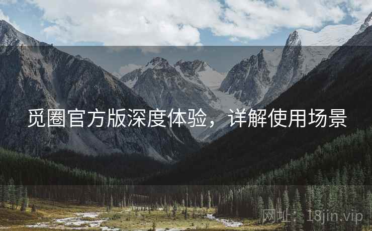 觅圈官方版深度体验，详解使用场景