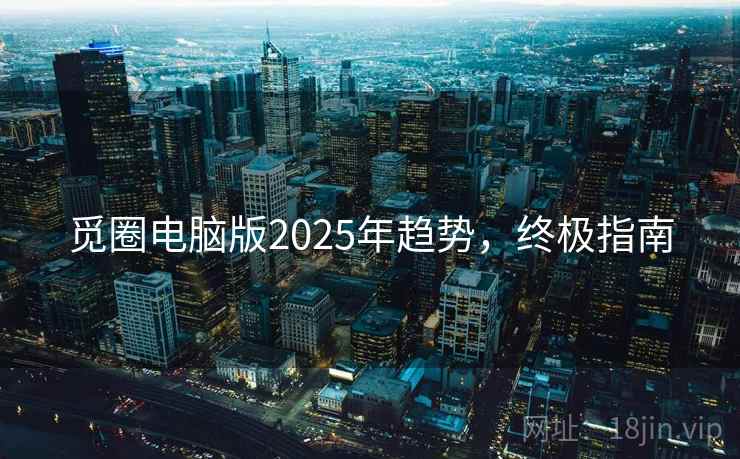 觅圈电脑版2025年趋势，终极指南
